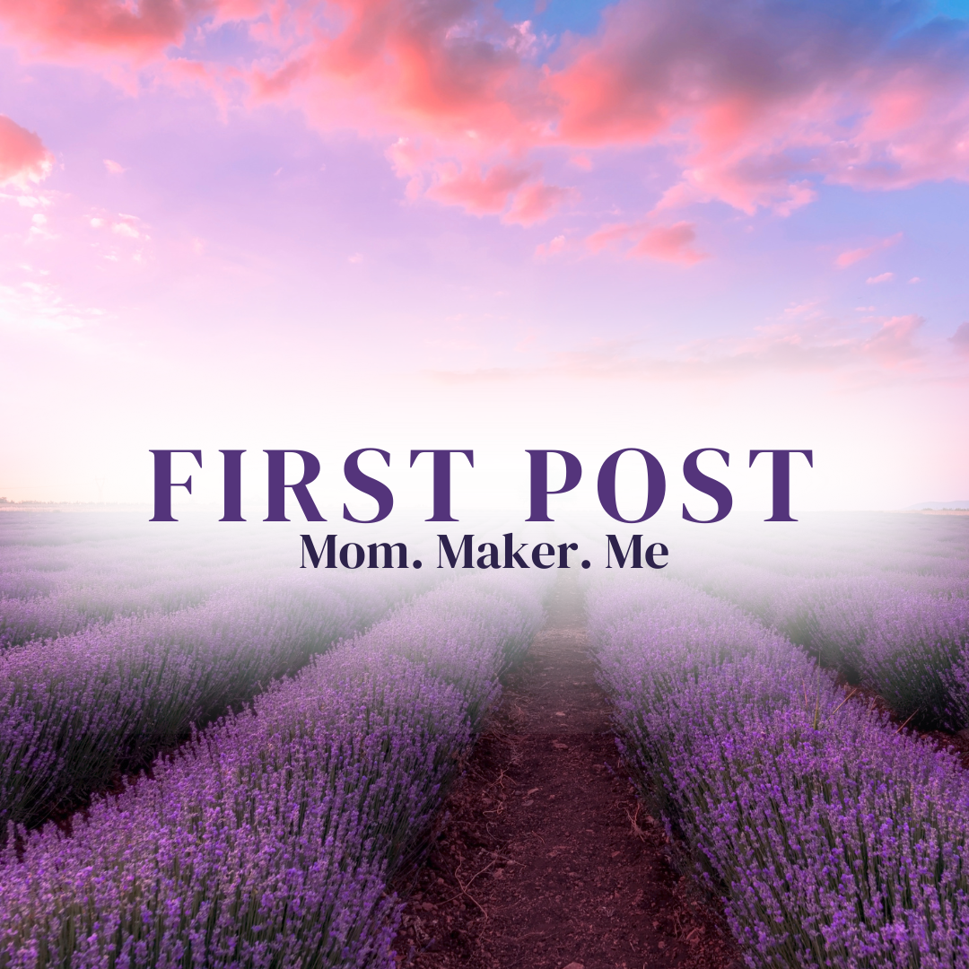 Mom. Maker. Me - How It All Began